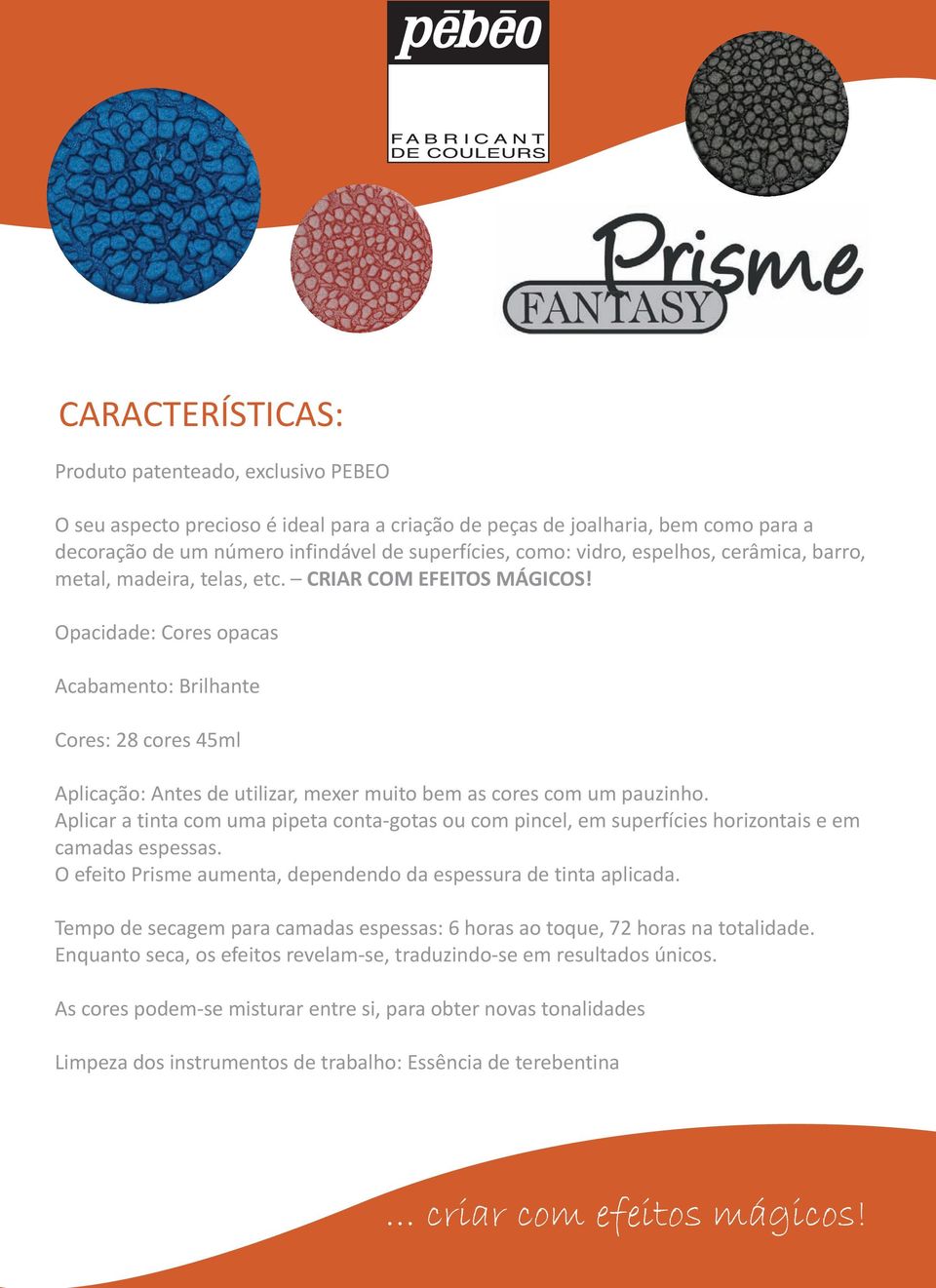 Opacidade: Cores opacas Acabamento: Brilhante Cores: 28 cores 45ml Aplicação: Antes de utilizar, mexer muito bem as cores com um pauzinho.