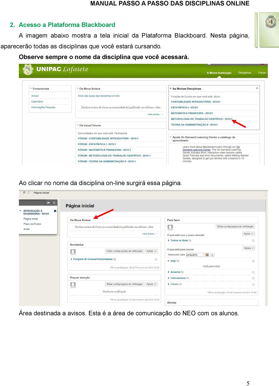 Observe sempre o nome da disciplina que você acessará.