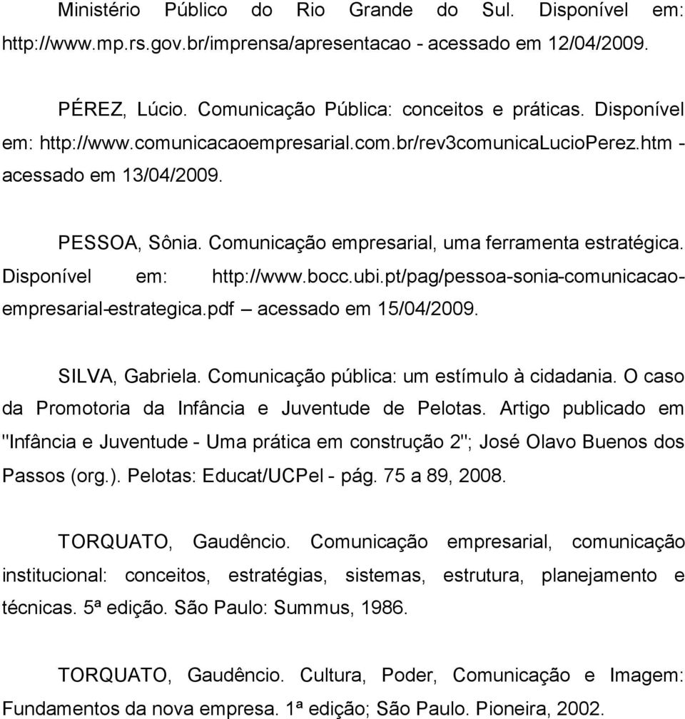 Disponível em: http://www.bocc.ubi.pt/pag/pessoa-sonia-comunicacaoempresarial-estrategica.pdf acessado em 15/04/2009. SILVA, Gabriela. Comunicação pública: um estímulo à cidadania.