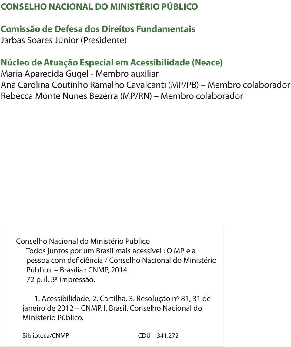 Nacional do Ministério Público Todos juntos por um Brasil mais acessível : O MP e a pessoa com deficiência / Conselho Nacional do Ministério Público. Brasília : CNMP, 2014.