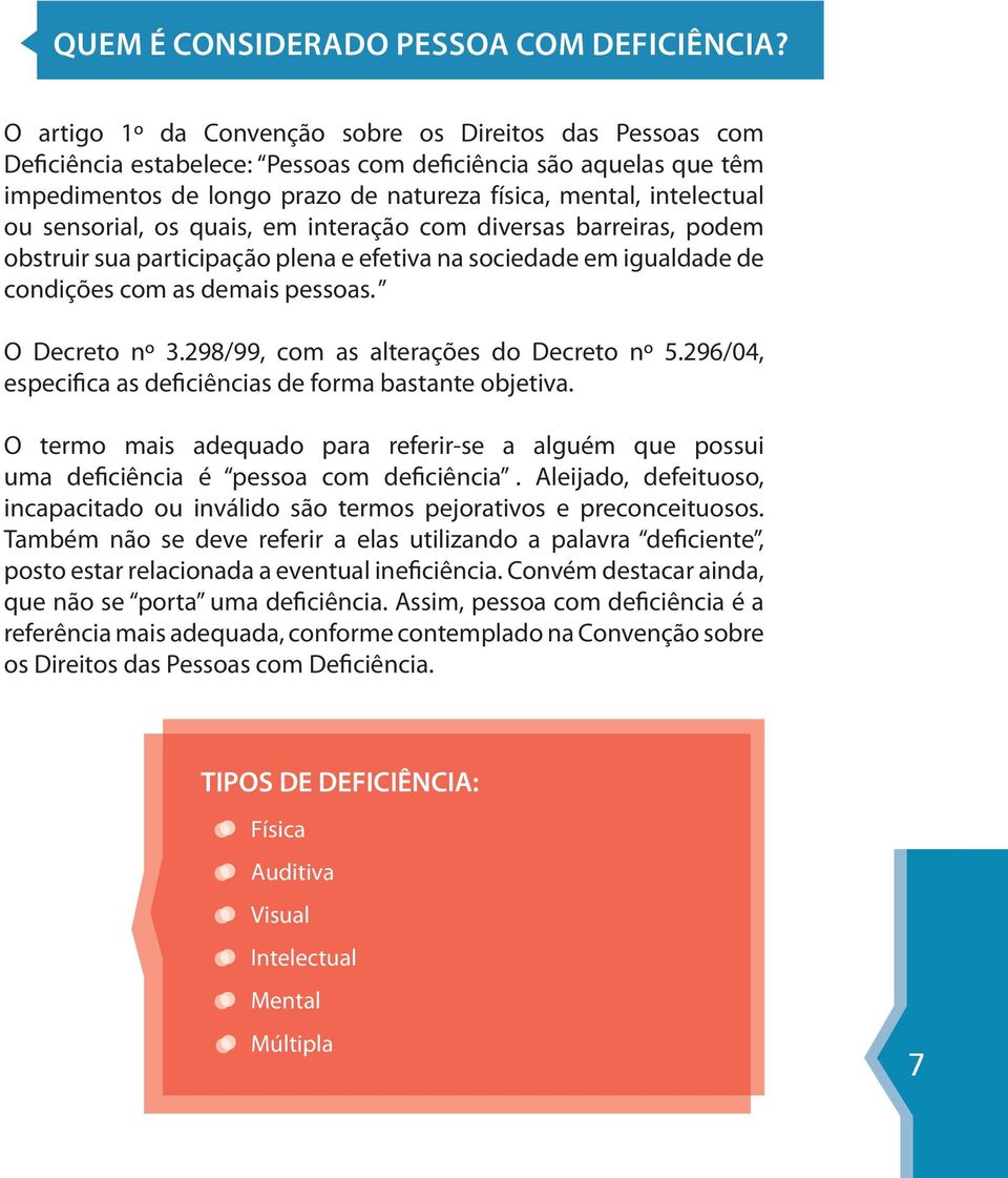 sensorial, os quais, em interação com diversas barreiras, podem obstruir sua participação plena e efetiva na sociedade em igualdade de condições com as demais pessoas. O Decreto nº 3.