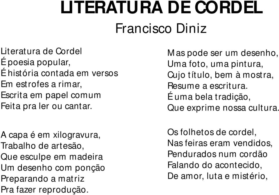 A capa é em xilogravura, Trabalho de artesão, Que esculpe em madeira Um desenho com ponção Preparando a matriz Pra fazer reprodução.