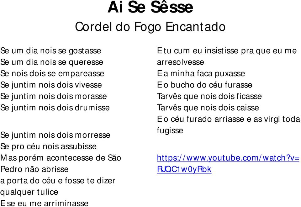 porta do céu e fosse te dizer qualquer tulice E se eu me arriminasse E tu cum eu insistisse pra que eu me arresolvesse E a minha faca puxasse E o bucho do