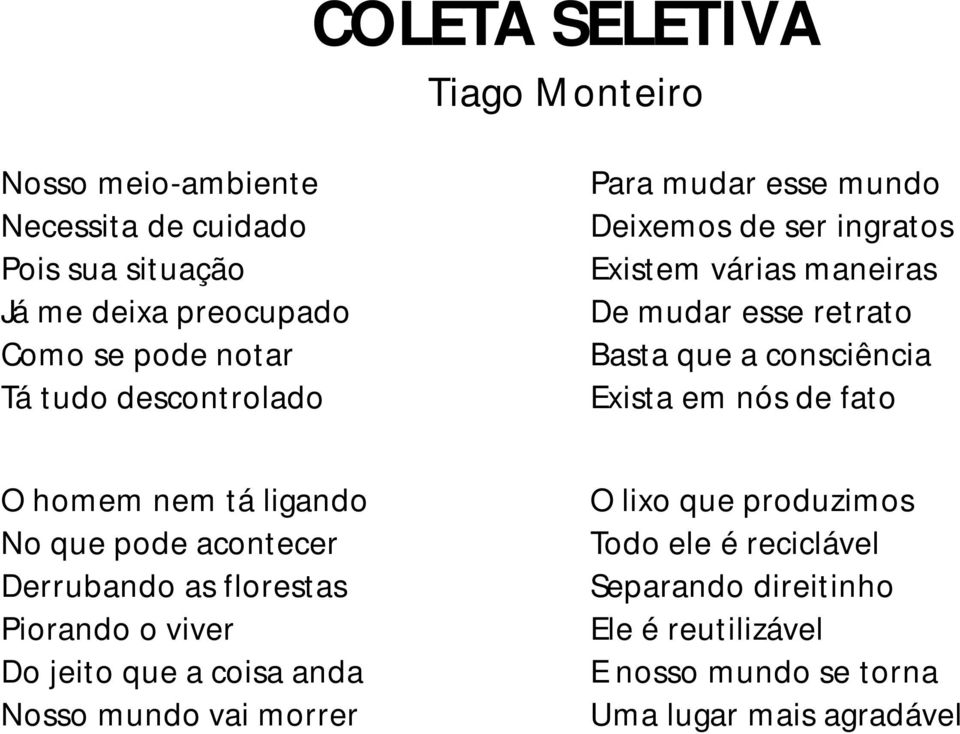 em nós de fato O homem nem tá ligando No que pode acontecer Derrubando as florestas Piorando o viver Do jeito que a coisa anda Nosso mundo