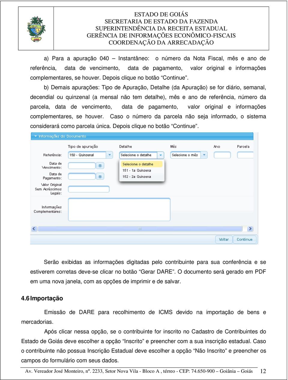 b) Demais apurações: Tipo de Apuração, Detalhe (da Apuração) se for diário, semanal, decendial ou quinzenal (a mensal não tem detalhe), mês e ano de referência, número da parcela, data de vencimento,