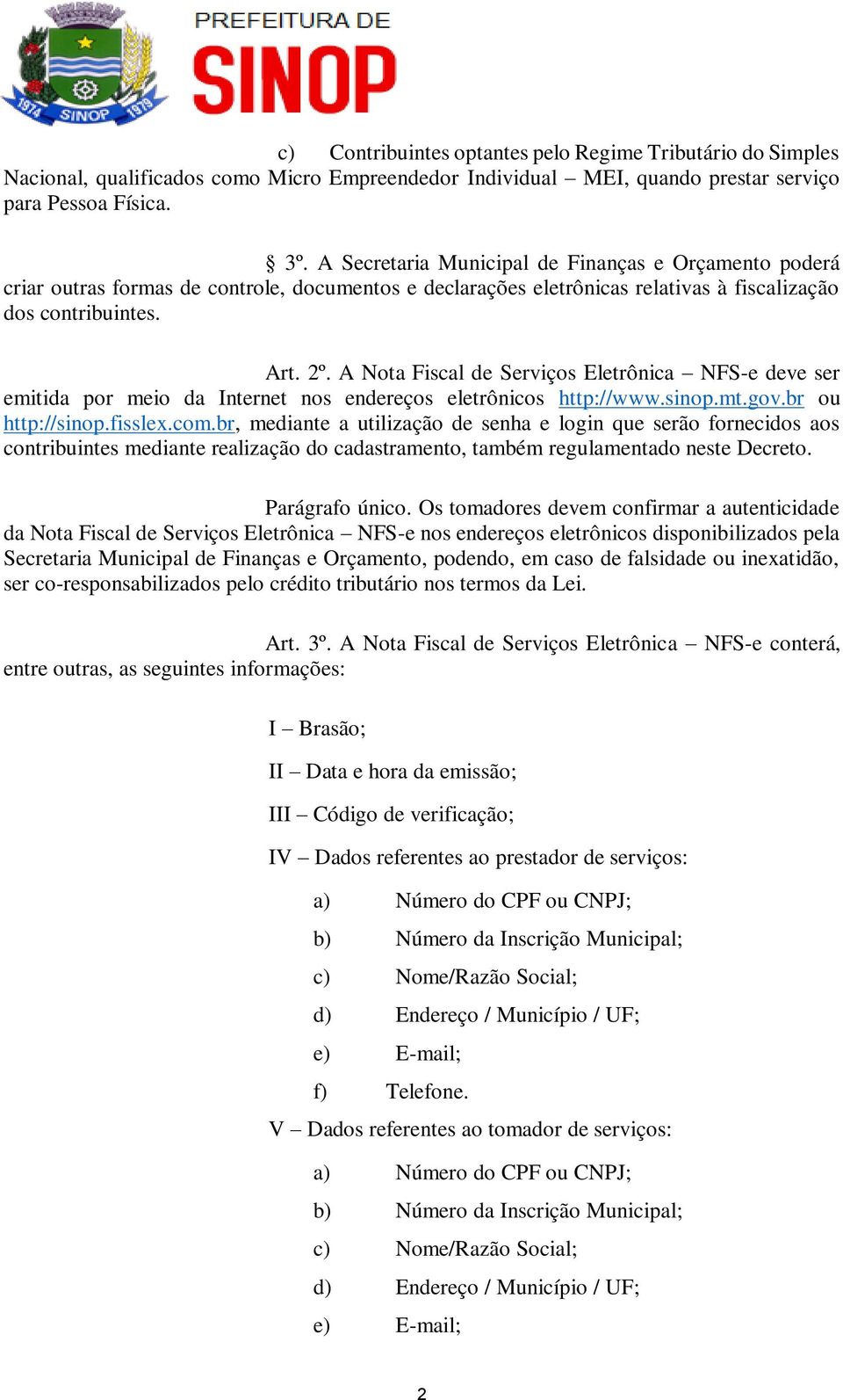 A Nota Fiscal de Serviços Eletrônica NFS-e deve ser emitida por meio da Internet nos endereços eletrônicos http://www.sinop.mt.gov.br ou http://sinop.fisslex.com.