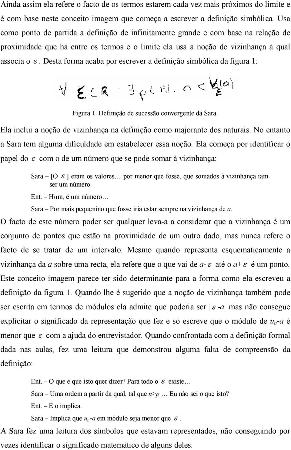 Desta forma acaba por escrever a definição simbólica da figura 1: Figura 1. Definição de sucessão convergente da Sara. Ela inclui a noção de vizinhança na definição como majorante dos naturais.