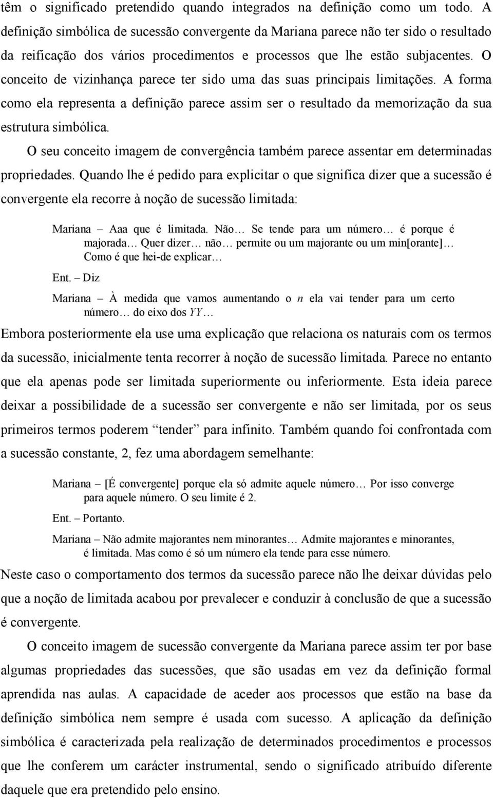 O conceito de vizinhança parece ter sido uma das suas principais limitações. A forma como ela representa a definição parece assim ser o resultado da memorização da sua estrutura simbólica.