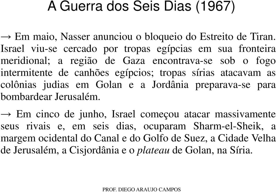 egípcios; tropas sírias atacavam as colônias judias em Golan e a Jordânia preparava-se para bombardear Jerusalém.