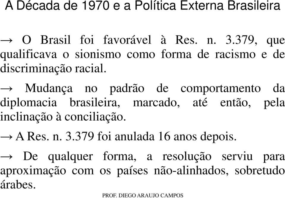 Mudança no padrão de comportamento da diplomacia brasileira, marcado, até então, pela inclinação à