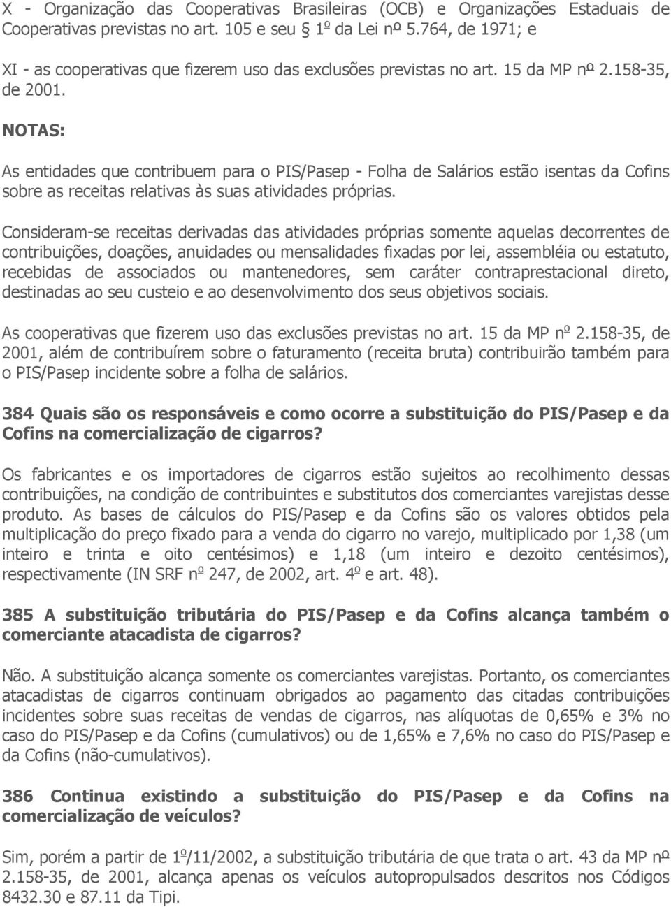 NOTAS: As entidades que contribuem para o PIS/Pasep - Folha de Salários estão isentas da Cofins sobre as receitas relativas às suas atividades próprias.