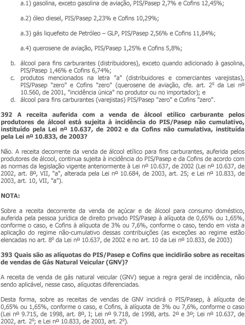 produtos mencionados na letra "a" (distribuidores e comerciantes varejistas), PIS/Pasep "zero" e Cofins "zero" (querosene de aviação, cfe. art. 2 o da Lei nº 10.