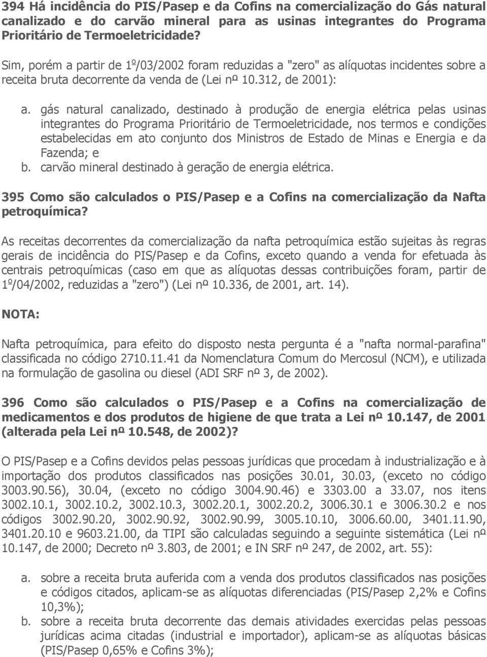 gás natural canalizado, destinado à produção de energia elétrica pelas usinas integrantes do Programa Prioritário de Termoeletricidade, nos termos e condições estabelecidas em ato conjunto dos