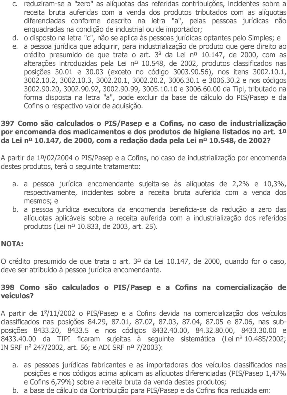 a pessoa jurídica que adquirir, para industrialização de produto que gere direito ao crédito presumido de que trata o art. 3 o da Lei nº 10.147, de 2000, com as alterações introduzidas pela Lei nº 10.