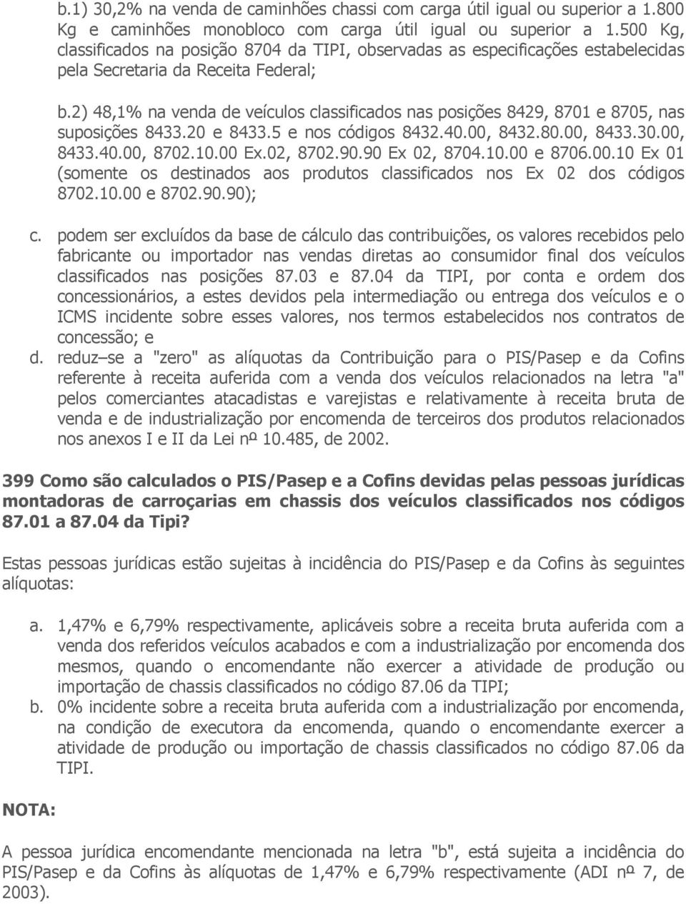 2) 48,1% na venda de veículos classificados nas posições 8429, 8701 e 8705, nas suposições 8433.20 e 8433.5 e nos códigos 8432.40.00, 8432.80.00, 8433.30.00, 8433.40.00, 8702.10.00 Ex.02, 8702.90.