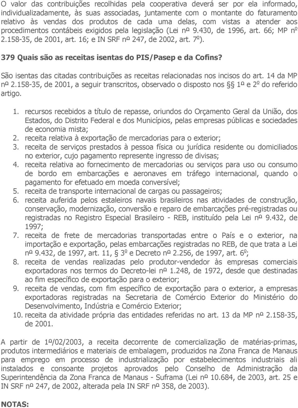 379 Quais são as receitas isentas do PIS/Pasep e da Cofins? São isentas das citadas contribuições as receitas relacionadas nos incisos do art. 14 da MP nº 2.