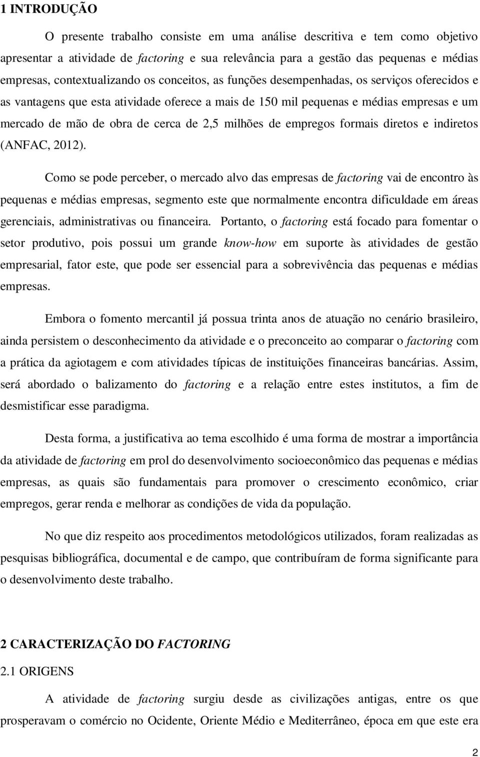 cerca de 2,5 milhões de empregos formais diretos e indiretos (ANFAC, 2012).