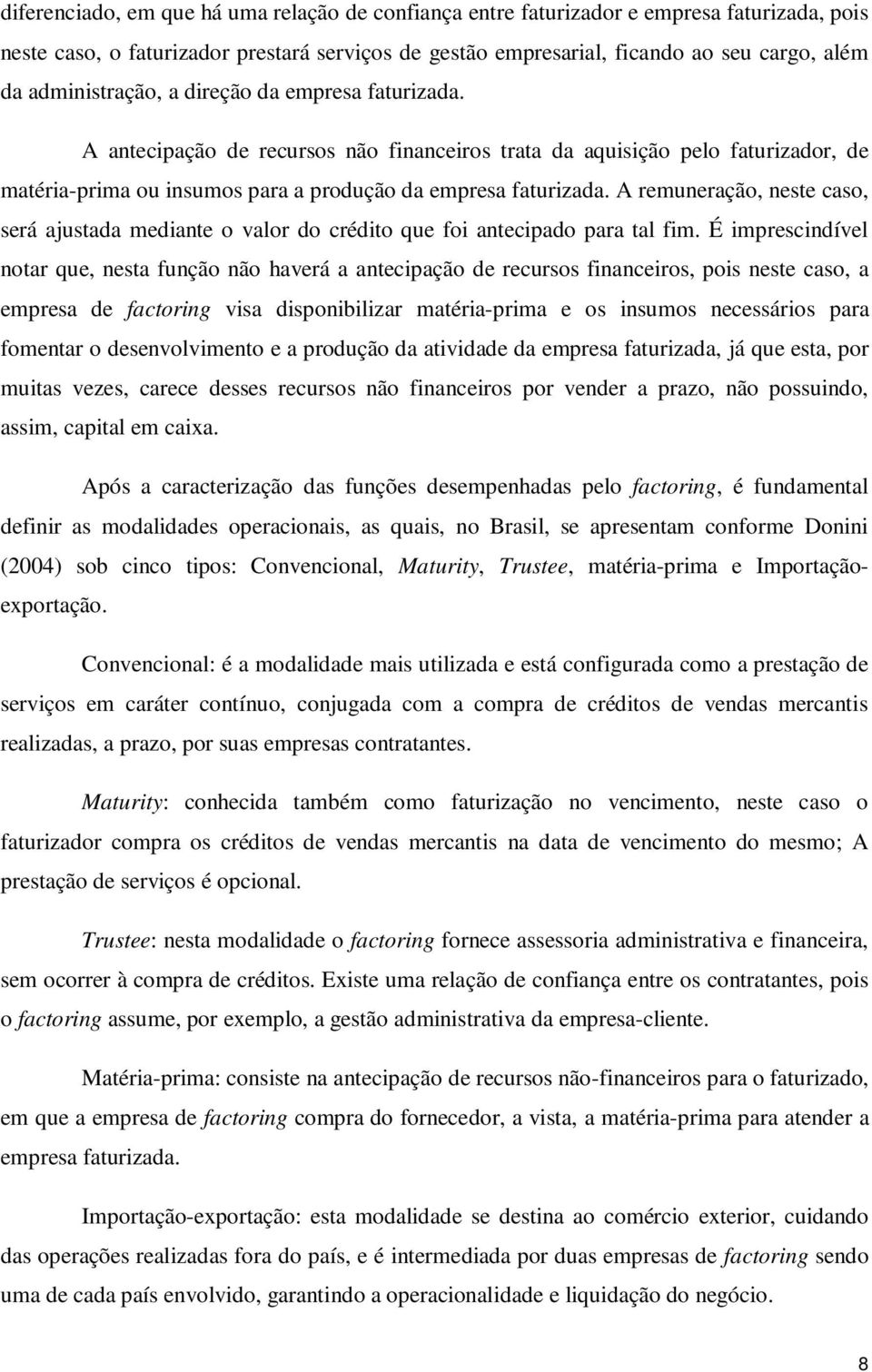 A remuneração, neste caso, será ajustada mediante o valor do crédito que foi antecipado para tal fim.