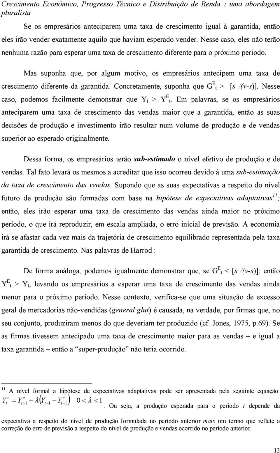 Mas suonha que, or algum motivo, os emresários anteciem uma taxa de crescimento diferente da garantida. Concretamente, suonha que G E t > [s /(v-s)].