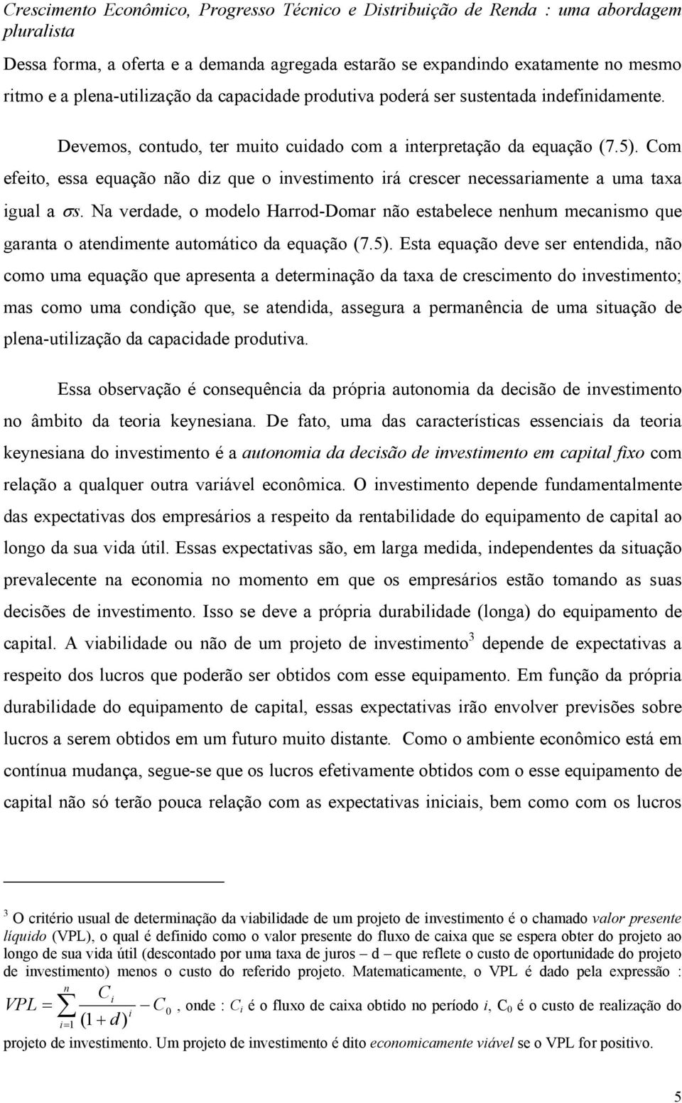 Na verdade, o modelo Harrod-Domar não estabelece nenhum mecanismo que garanta o atendimente automático da equação (7.5).