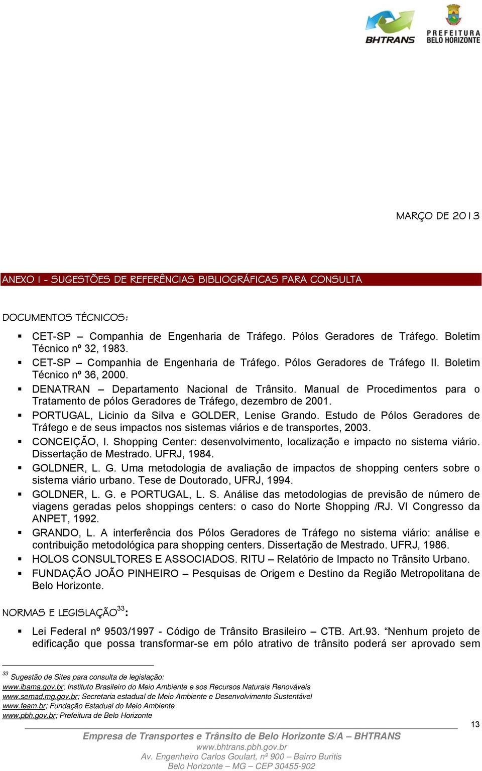 Manual de Procedimentos para o Tratamento de pólos Geradores de Tráfego, dezembro de 2001. PORTUGAL, Licinio da Silva e GOLDER, Lenise Grando.