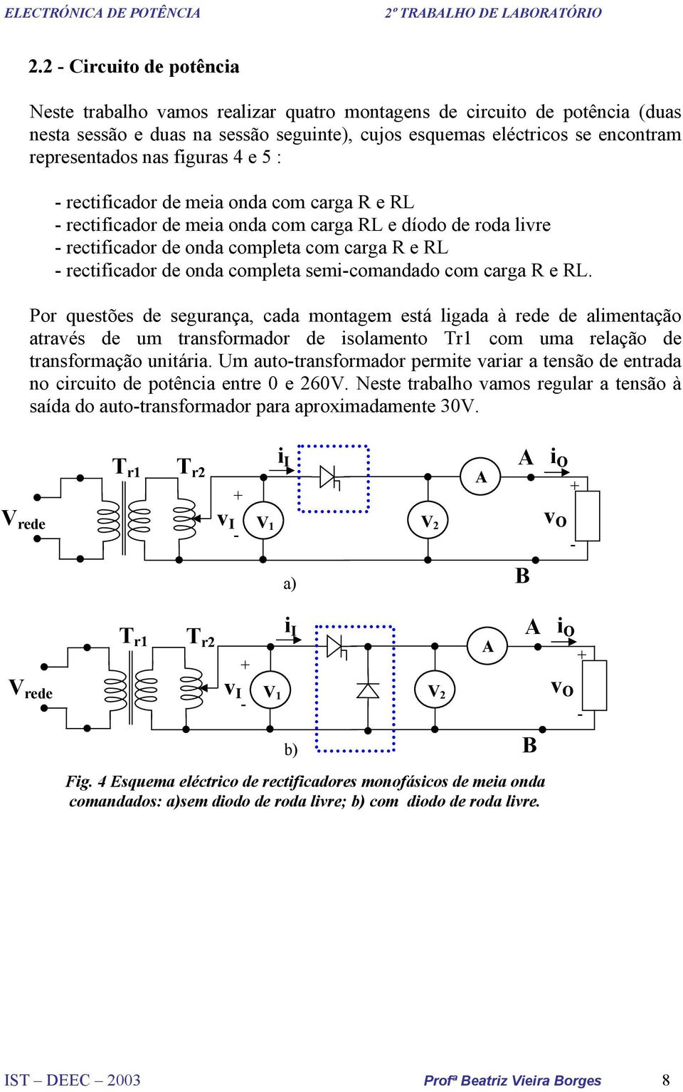 semicomandado com carga R e RL. Por questões de segurança, cada montagem está ligada à rede de alimentação através de um transformador de isolamento Tr1 com uma relação de transformação unitária.