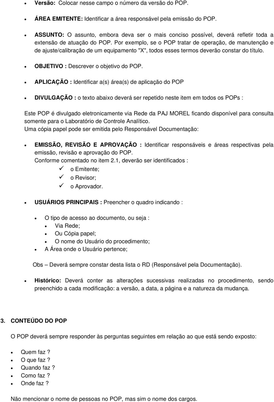 Por exemplo, se o POP tratar de operação, de manutenção e de ajuste/calibração de um equipamento "X", todos esses termos deverão constar do título. OBJETIVO : Descrever o objetivo do POP.