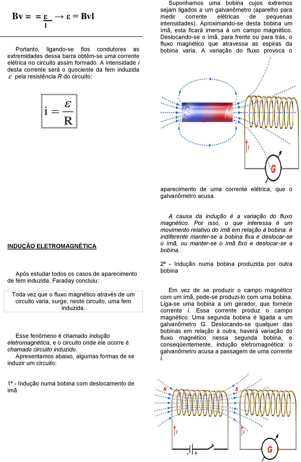 elétricas de pequenas intensidades). Aproximando-se desta bobina um ímã, esta ficará imersa à um campo magnético.