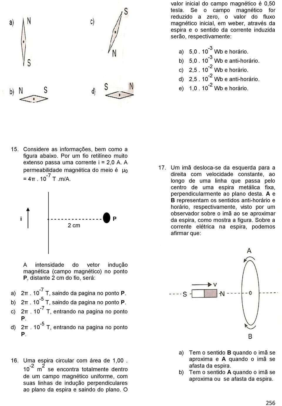 10-3 Wb e anti-horário. c) 2,5. 10-2 Wb e horário. d) 2,5. 10-2 Wb e anti-horário. e) 1,0. 10-2 Wb e horário. 15. Considere as informações, bem como a figura abaixo.