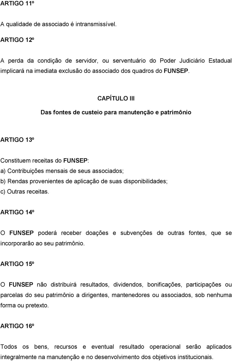 CAPÍTULO III Das fontes de custeio para manutenção e patrimônio ARTIGO 13º Constituem receitas do FUNSEP: a) Contribuições mensais de seus associados; b) Rendas provenientes de aplicação de suas