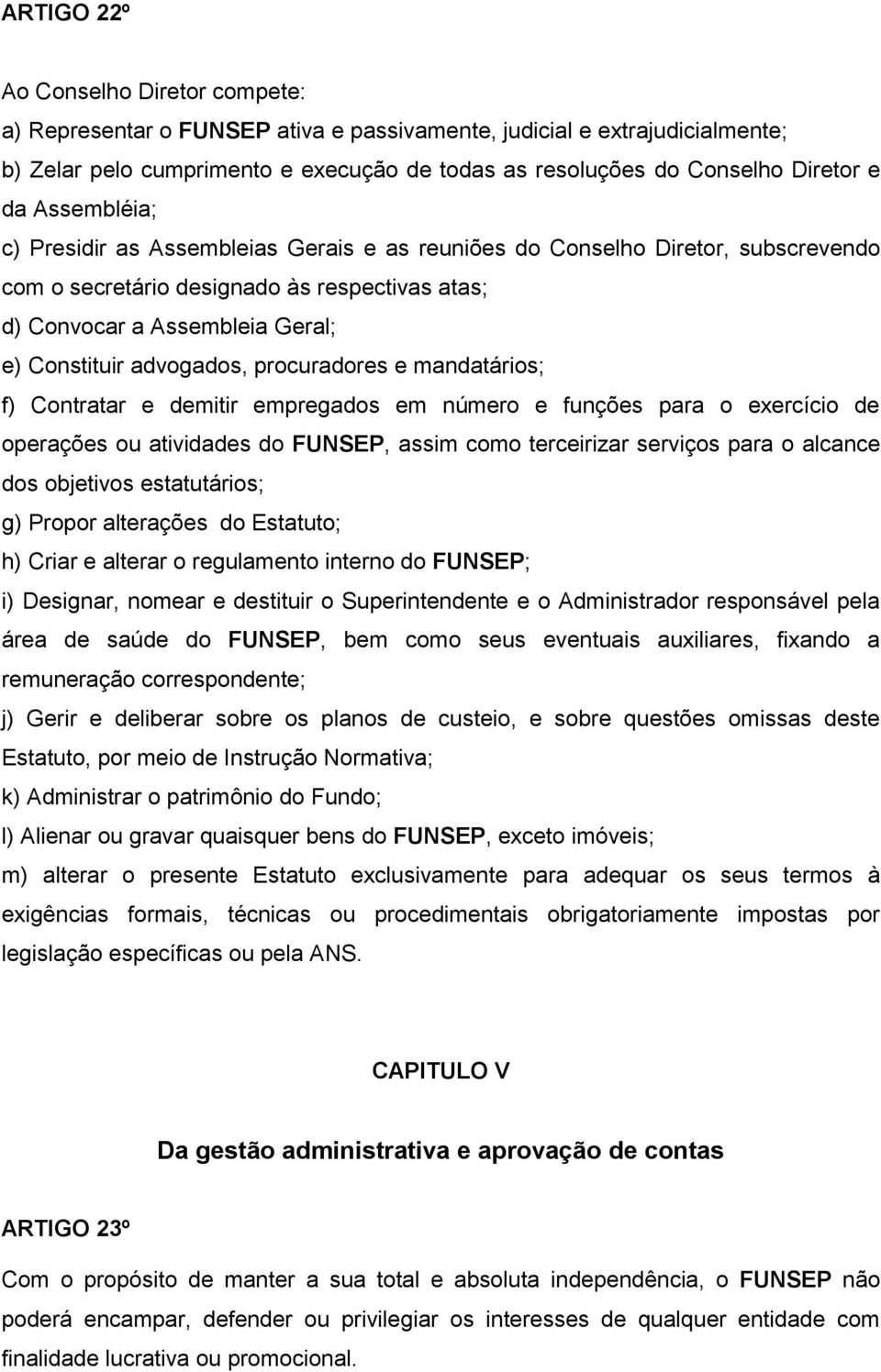 advogados, procuradores e mandatários; f) Contratar e demitir empregados em número e funções para o exercício de operações ou atividades do FUNSEP, assim como terceirizar serviços para o alcance dos