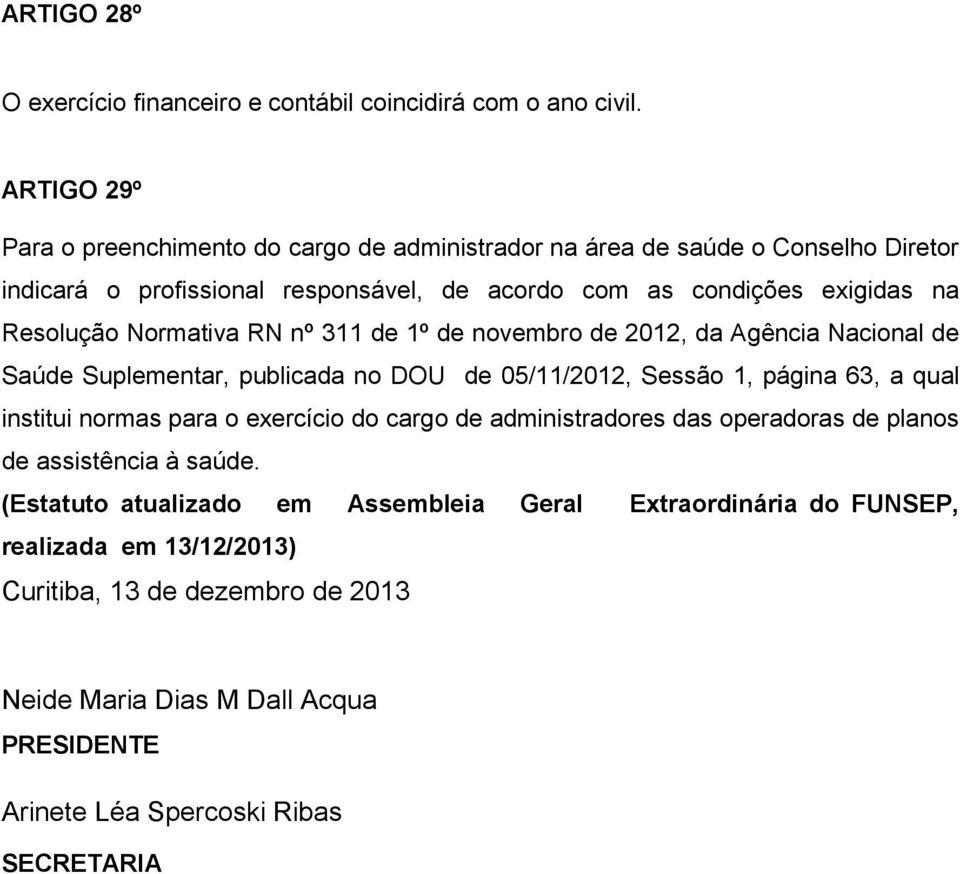 Resolução Normativa RN nº 311 de 1º de novembro de 2012, da Agência Nacional de Saúde Suplementar, publicada no DOU de 05/11/2012, Sessão 1, página 63, a qual institui normas