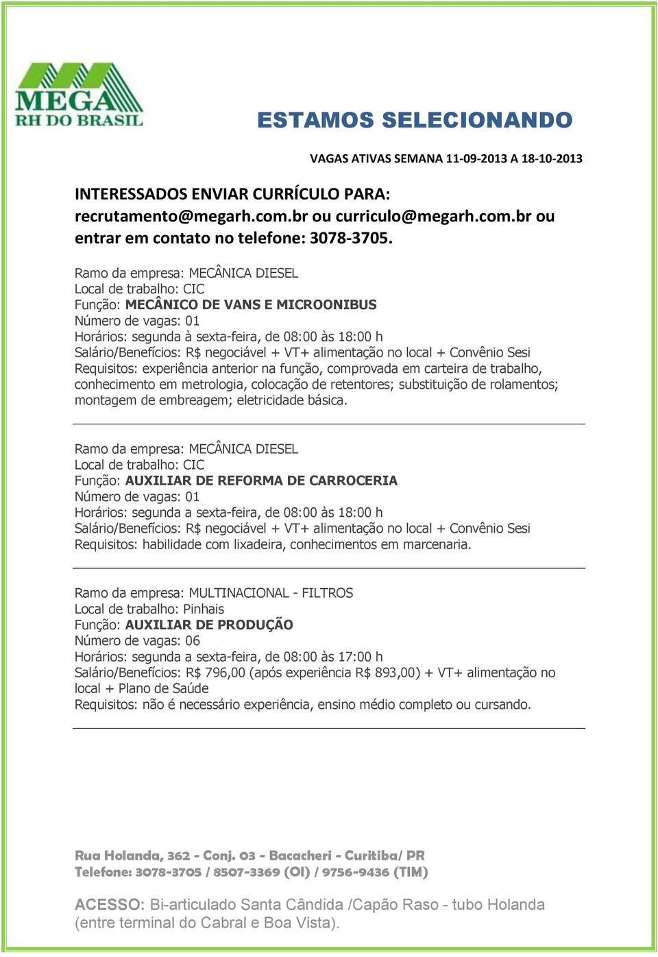 Ramo da empresa: MECÂNICA DIESEL Função: AUXILIAR DE REFORMA DE CARROCERIA Horários: segunda a sexta-feira, de 08:00 às 18:00 h Salário/Benefícios: R$ negociável + VT+ alimentação no local + Convênio