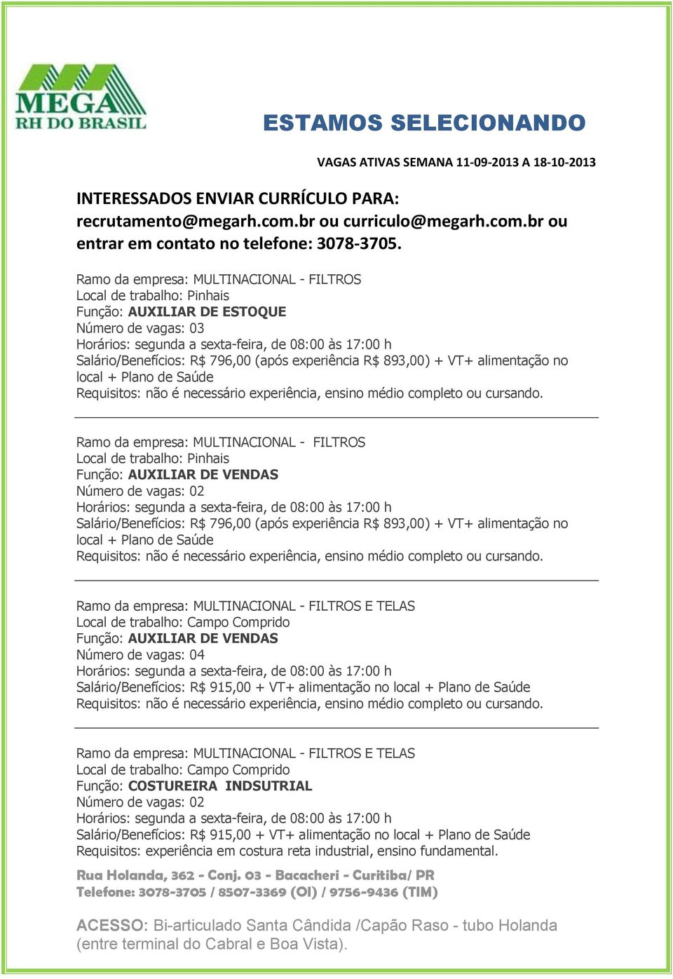 Ramo da empresa: MULTINACIONAL - FILTROS Local de trabalho: Pinhais Função: AUXILIAR DE VENDAS Salário/Benefícios: R$ 796,00 (após experiência R$ 893,00) + VT+ alimentação no local + Plano de Saúde 