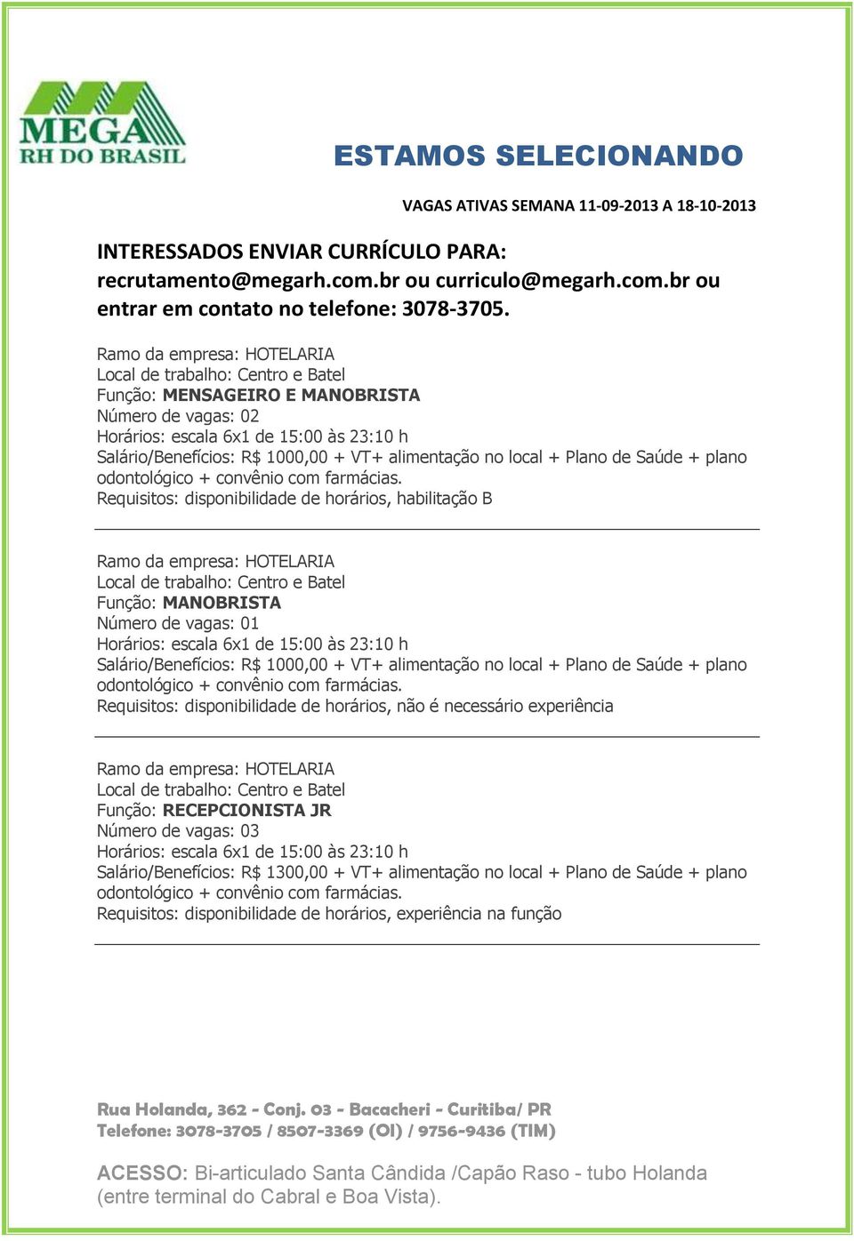 alimentação no local + Plano de Saúde + plano Requisitos: disponibilidade de horários, não é necessário experiência Função: RECEPCIONISTA JR Horários: escala