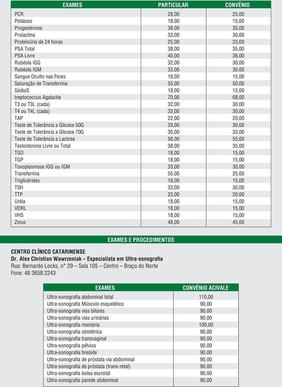 Triglicérides TSH TTP Uréia VDRL VHS Zinco EXAMES 32,00 55,00 32,00 22,00 58,00 55,00 22,00 48,00 23,00 36,00 68,00 55,00 EXAMES E PROCEDIMENTOS CENTRO CLÍNICO CATARINENSE Dr.