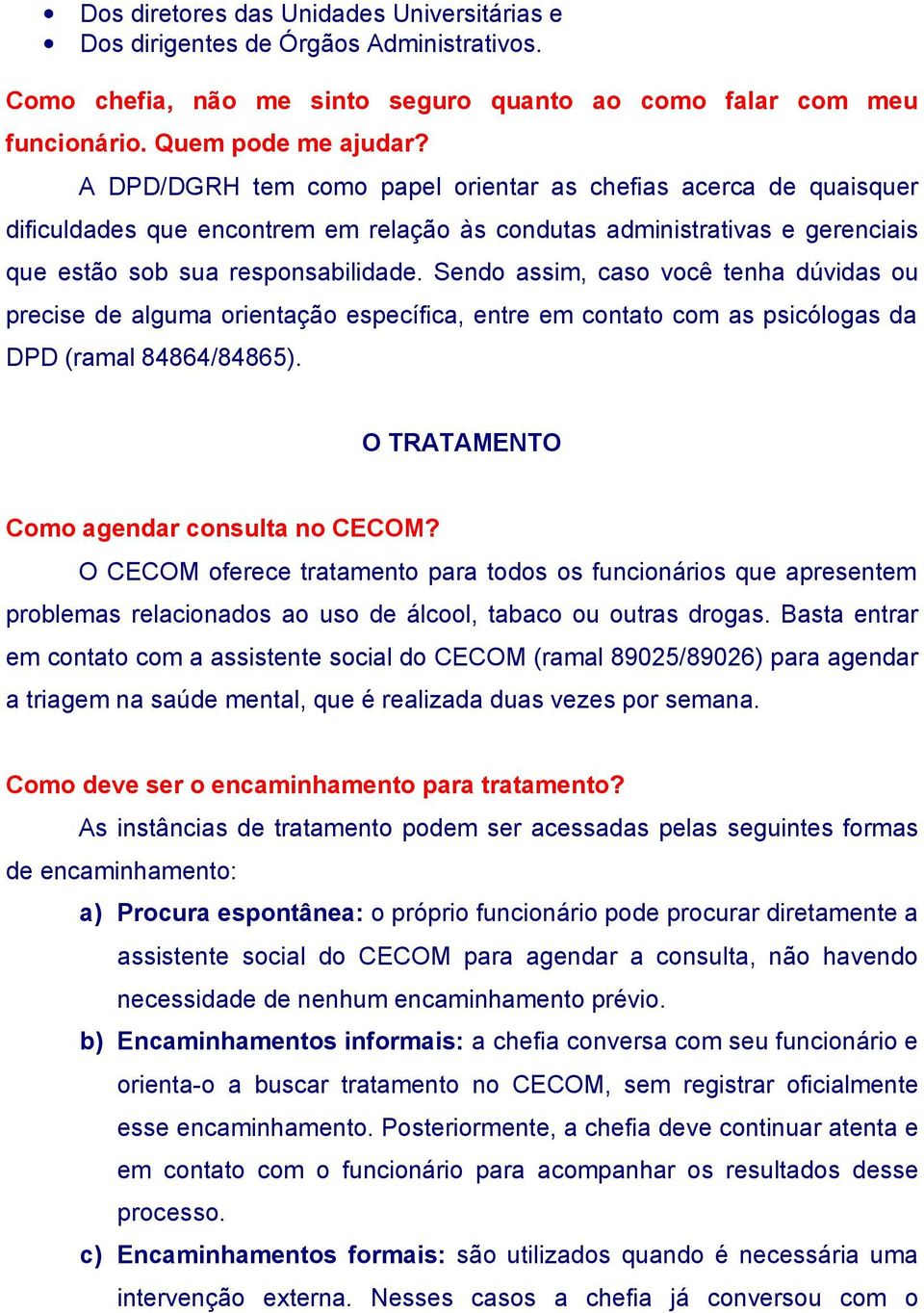 Sendo assim, caso você tenha dúvidas ou precise de alguma orientação específica, entre em contato com as psicólogas da DPD (ramal 84864/84865). O TRATAMENTO Como agendar consulta no CECOM?