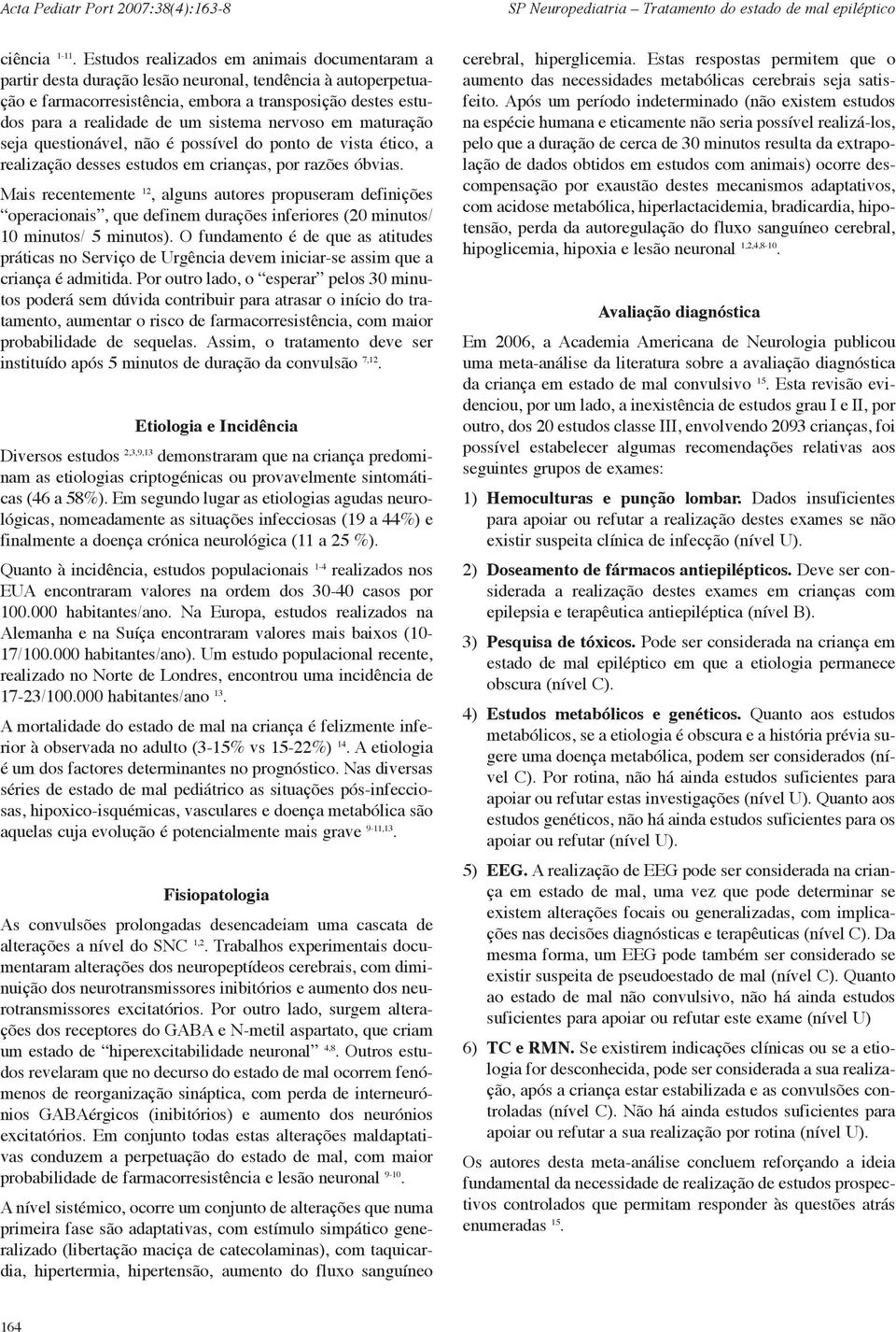 sistema nervoso em maturação seja questionável, não é possível do ponto de vista ético, a realização desses estudos em crianças, por razões óbvias.