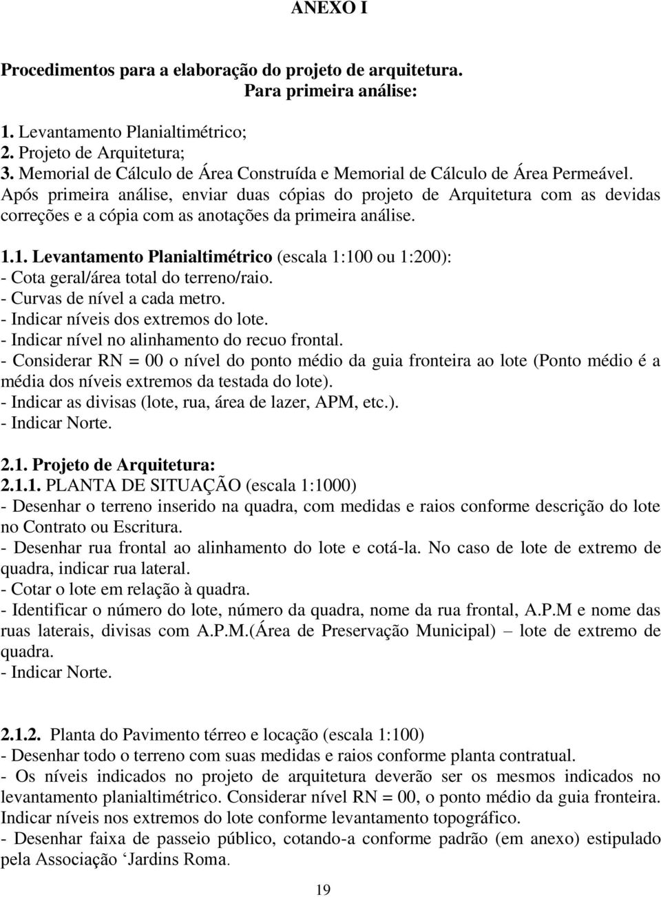 Após primeira análise, enviar duas cópias do projeto de Arquitetura com as devidas correções e a cópia com as anotações da primeira análise. 1.