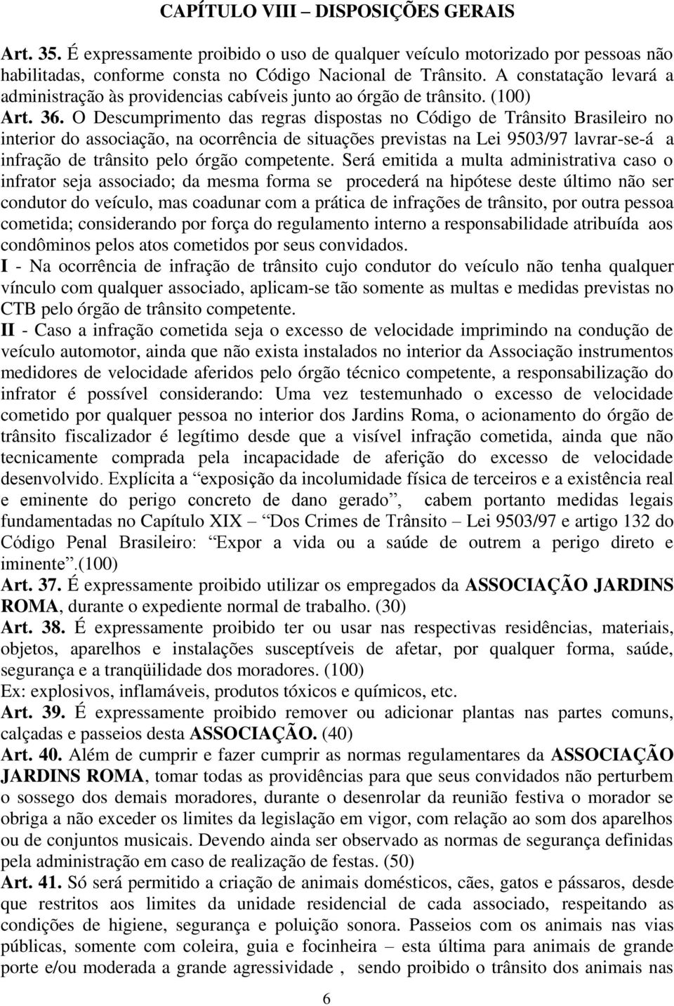 O Descumprimento das regras dispostas no Código de Trânsito Brasileiro no interior do associação, na ocorrência de situações previstas na Lei 9503/97 lavrar-se-á a infração de trânsito pelo órgão