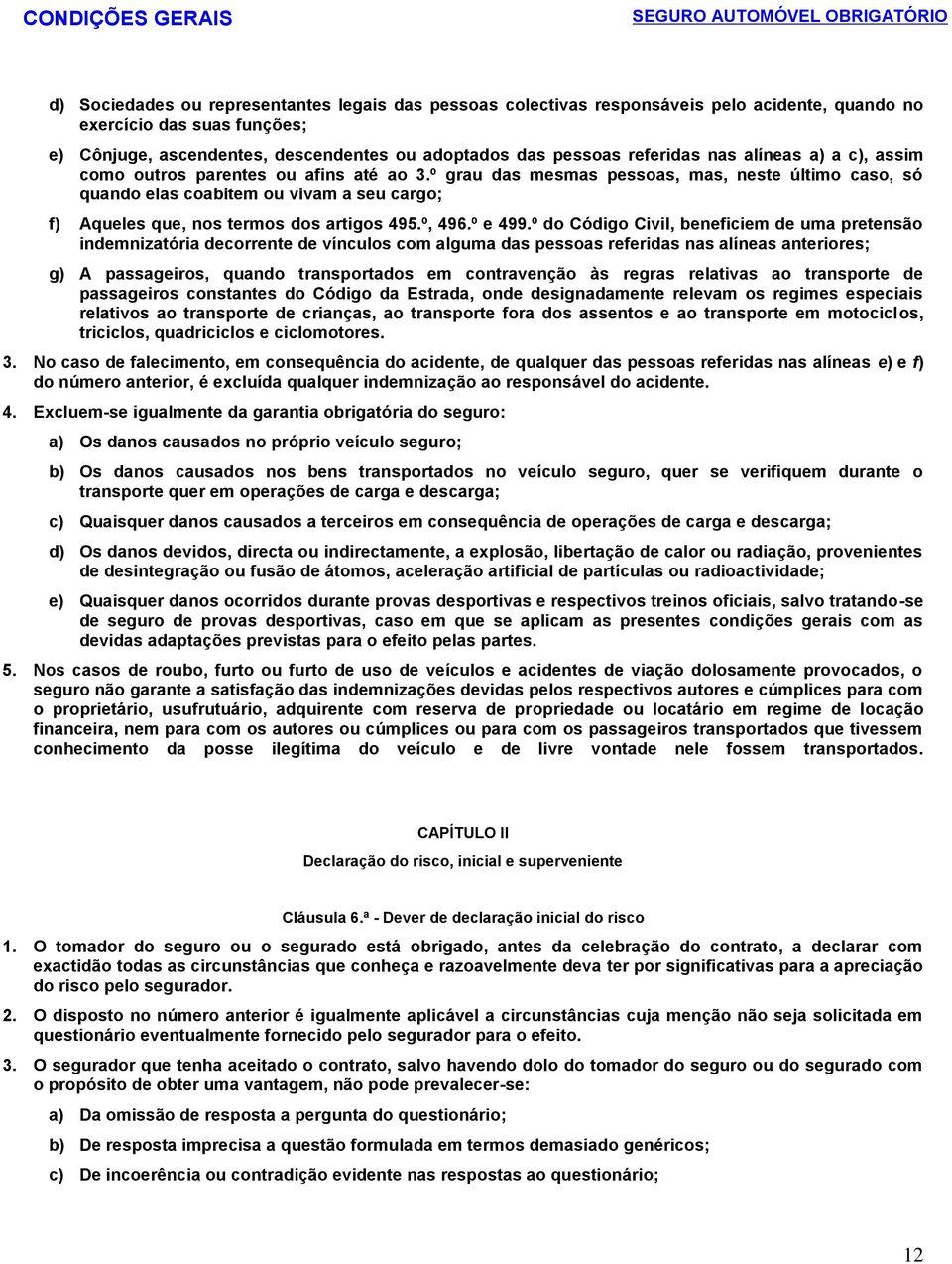 º grau das mesmas pessoas, mas, neste último caso, só quando elas coabitem ou vivam a seu cargo; f) Aqueles que, nos termos dos artigos 495.º, 496.º e 499.