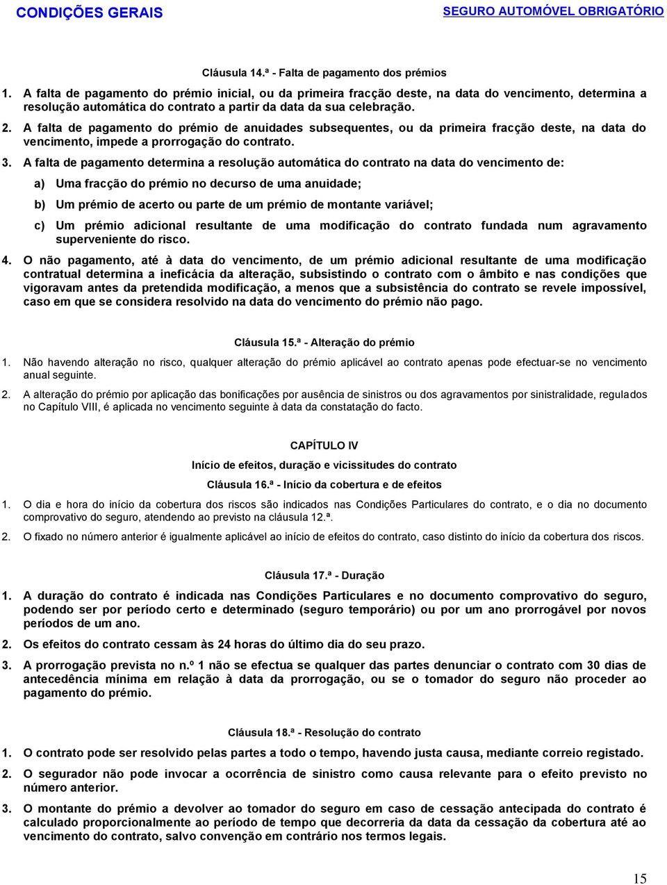 A falta de pagamento do prémio de anuidades subsequentes, ou da primeira fracção deste, na data do vencimento, impede a prorrogação do contrato. 3.