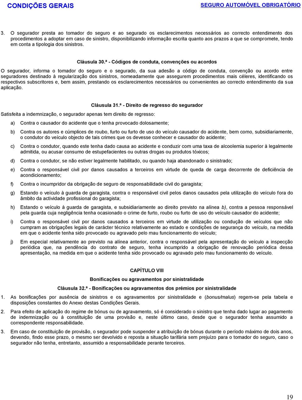 quanto aos prazos a que se compromete, tendo em conta a tipologia dos sinistros. Cláusula 30.