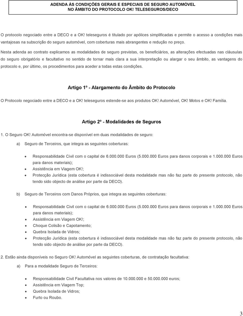 Nesta adenda ao contrato explicamos as modalidades de seguro previstas, os beneficiários, as alterações efectuadas nas cláusulas do seguro obrigatório e facultativo no sentido de tornar mais clara a