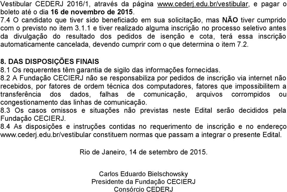 1 e tiver realizado alguma inscrição no processo seletivo antes da divulgação do resultado dos pedidos de isenção e cota, terá essa inscrição automaticamente cancelada, devendo cumprir com o que