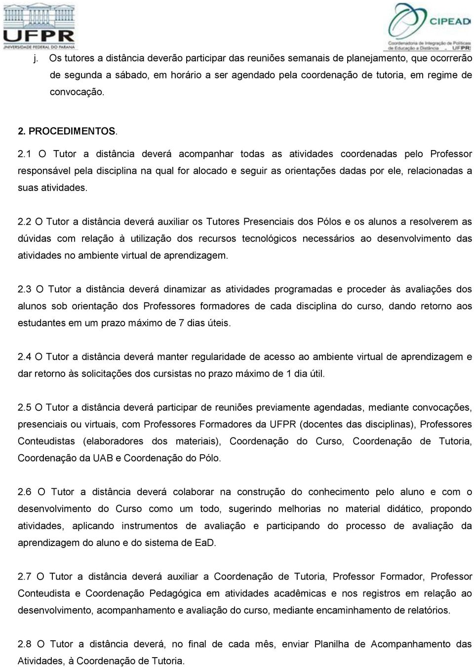 O Tutor a distância deverá acompanhar todas as atividades coordenadas pelo Professor responsável pela disciplina na qual for alocado e seguir as orientações dadas por ele, relacionadas a suas