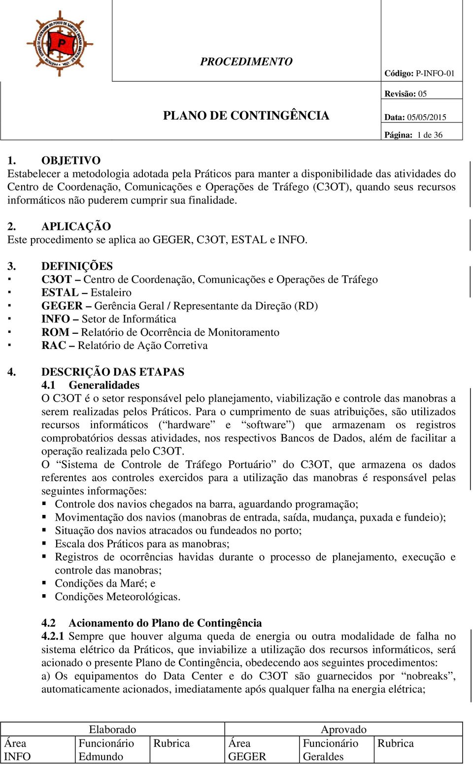 informáticos não puderem cumprir sua finalidade. 2. APLICAÇÃO Este procedimento se aplica ao GEGER, C3OT, ESTAL e INFO. 3.