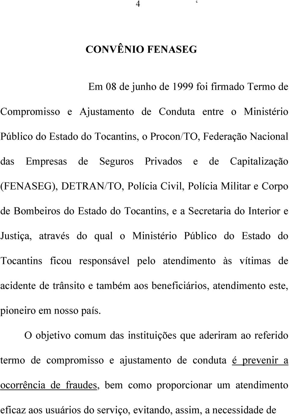 Ministério Público do Estado do Tocantins ficou responsável pelo atendimento às vítimas de acidente de trânsito e também aos beneficiários, atendimento este, pioneiro em nosso país.