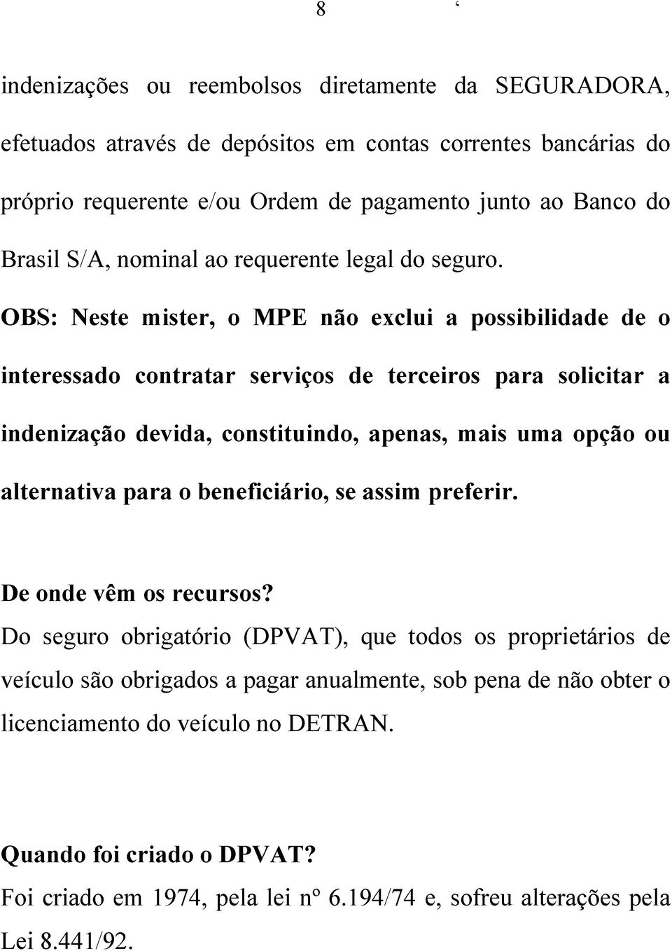 OBS: Neste mister, o MPE não exclui a possibilidade de o interessado contratar serviços de terceiros para solicitar a indenização devida, constituindo, apenas, mais uma opção ou alternativa