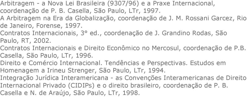 Contratos Internacionais e Direito Econômico no Mercosul, coordenação de P.B. Casella, São Paulo, LTr, 1996. Direito e Comércio Internacional. Tendências e Perspectivas.